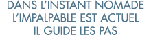 dans l instant nomade l impalpable est actuel il guide les pas 
