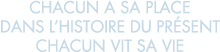 chacun a sa place dans l histoire du pr sent chacun vit sa vie 