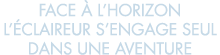 face   l horizon l  claireur s engage seul dans une aventure