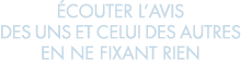  couter l avis des uns et celui des autres en ne fixant rien 