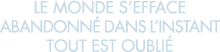 le monde s efface abandonn  dans l instant tout est oubli 