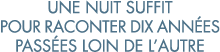 une nuit suffit pour raconter dix ann es pass es loin de l autre 