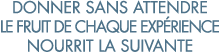 donner sans attendre le fruit de chaque exp rience nourrit la suivante 