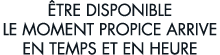  tre disponible le moment propice arrive en temps et en heure