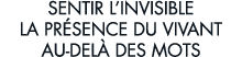 sentir l invisible la pr sence du vivant au-del  des mots