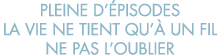 pleine d  pisodes la vie ne tient qu   un fil ne pas l oublier