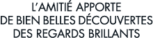 l amiti  apporte de bien belles d couvertes des regards brillants
