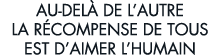au-del  de l autre la r compense de tous est d aimer l humain