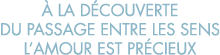   la d couverte du passage entre les sens l amour est pr cieux