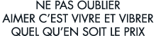 ne pas oublier aimer c est vivre et vibrer quel qu en soit le prix 