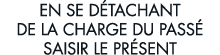 en se d tachant de la charge du pass  saisir le pr sent 