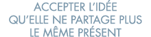 accepter l id e qu elle ne partage plus le m me pr sent 