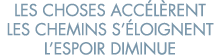 les choses acc l rent les chemins s  loignent l espoir diminue 