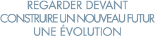 regarder devant construire un nouveau futur une  volution 
