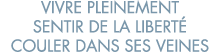 vivre pleinement sentir de la libert  couler dans ses veines 