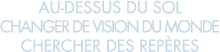au-dessus du sol changer de vision du monde chercher des rep res 