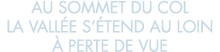 au sommet du col la vall e s  tend au loin   perte de vue 
