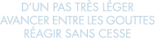 d un pas tr s l ger avancer entre les gouttes r agir sans cesse 