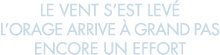 le vent s est lev  l orage arrive   grand pas encore un effort 