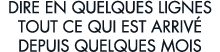 dire en quelques lignes tout ce qui est arriv  depuis quelques mois 