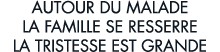 autour du malade la famille se resserre la tristesse est grande 