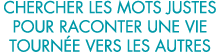 chercher les mots justes pour raconter une vie tourn e vers les autres 