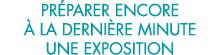 pr parer encore   la derni re minute une exposition 