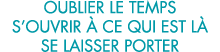 oublier le temps s ouvrir   ce qui est l  se laisser porter 