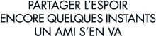 partager l espoir encore quelques instants un ami s en va 