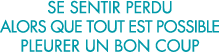 se sentir perdu alors que tout est possible pleurer un bon coup 