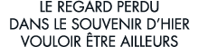 le regard perdu dans le souvenir d hier vouloir  tre ailleurs 