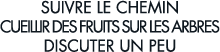 suivre le chemin cueillir des fruits sur les arbres discuter un peu 