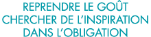 reprendre le go t chercher de l inspiration dans l obligation 