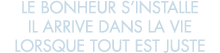 le bonheur s installe il arrive dans la vie lorsque tout est juste 