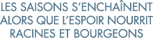 les saisons s encha nent alors que l espoir nourrit racines et bourgeons