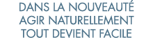 dans la nouveaut  agir naturellement tout devient facile 