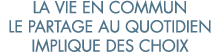 la vie en commun le partage au quotidien implique des choix 