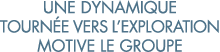 une dynamique tourn e vers l exploration motive le groupe 