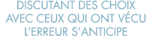 discutant des choix avec ceux qui ont v cu l erreur s anticipe