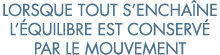 lorsque tout s encha ne l  quilibre est conserv  par le mouvement