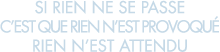 si rien ne se passe c est que rien n est provoqu  rien n est attendu