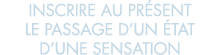 inscrire au pr sent le passage d un  tat d une sensation 