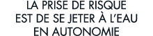 la prise de risque est de se jeter   l eau en autonomie