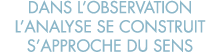 dans l observation l analyse se construit s approche du sens