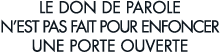 le don de parole n est pas fait pour enfoncer une porte ouverte
