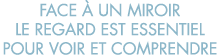 face   un miroir le regard est essentiel pour voir et comprendre