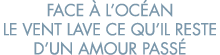 face   l oc an le vent lave ce qu il reste d un amour pass  