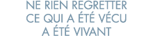 ne rien regretter ce qui a  t  v cu a  t  vivant 