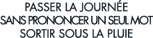 passer la journ e sans prononcer un seul mot sortir sous la pluie 