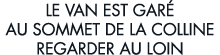 le van est gar  au sommet de la colline regarder au loin 